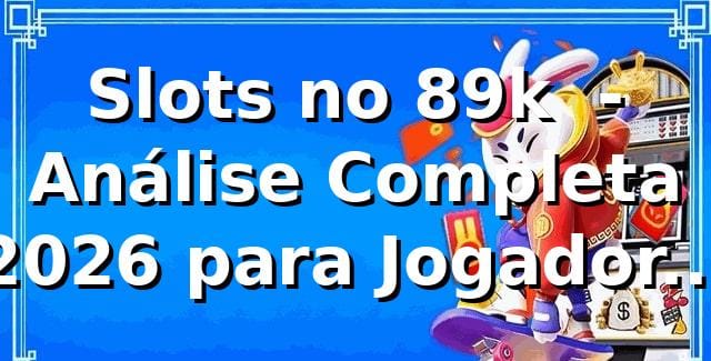 Slots no 89k 🎰 - Análise Completa 2026 para Jogadores Brasileiros 1 Slots no 89k 🎰 - Análise Completa 2026 para Jogadores Brasileiros