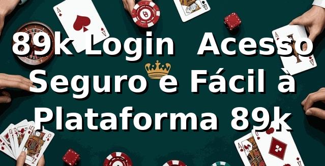 89k Login – Acesso Seguro e Fácil à Plataforma 89k
